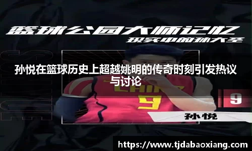 孙悦在篮球历史上超越姚明的传奇时刻引发热议与讨论