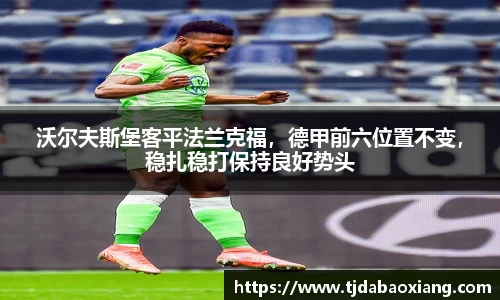 沃尔夫斯堡客平法兰克福，德甲前六位置不变，稳扎稳打保持良好势头